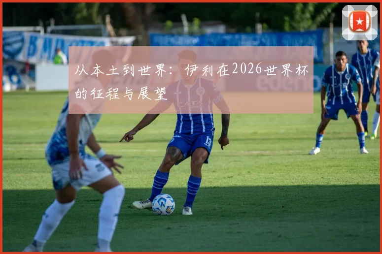 从本土到世界：伊利在2026世界杯的征程与展望