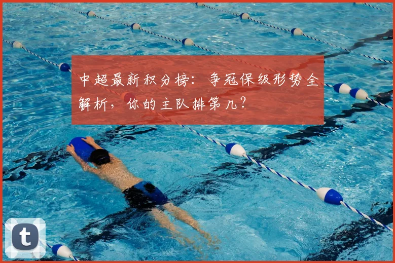 中超最新积分榜：争冠保级形势全解析，你的主队排第几？