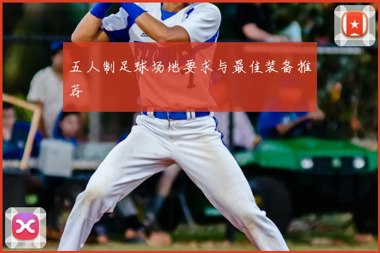 五人制足球场地要求与最佳装备推荐
