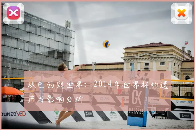 从巴西到世界:2014年世界杯的遗产与影响分析