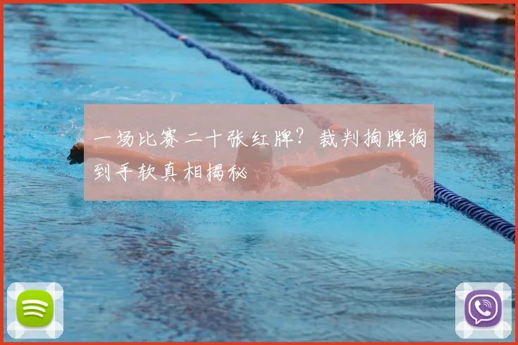 一场比赛二十张红牌？裁判掏牌掏到手软真相揭秘