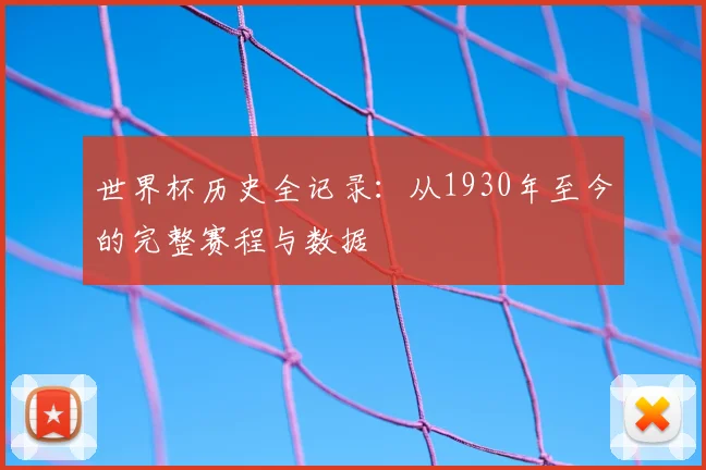 世界杯历史全记录：从1930年至今的完整赛程与数据